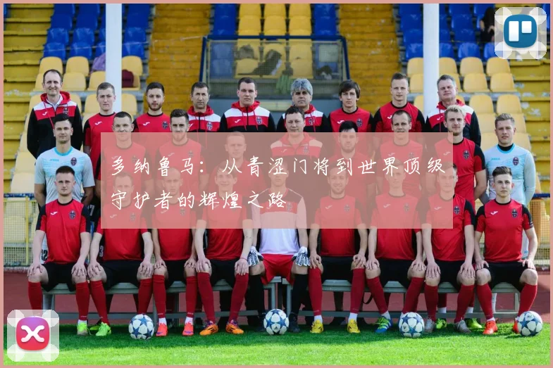 多纳鲁马：从青涩门将到世界顶级守护者的辉煌之路