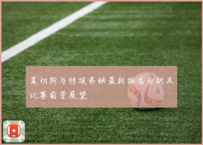 莱切斯与特埃弗顿最新排名分析及比赛前景展望