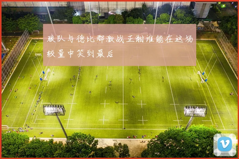 狼队与德比郡激战正酣谁能在这场较量中笑到最后