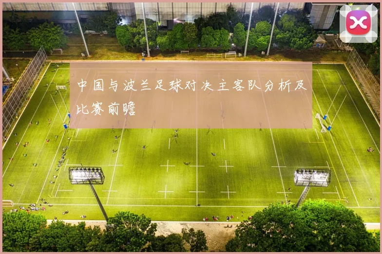 中国与波兰足球对决主客队分析及比赛前瞻