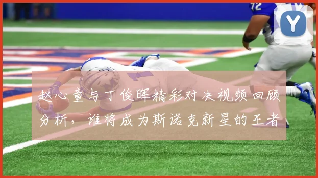 赵心童与丁俊晖精彩对决视频回顾分析，谁将成为斯诺克新星的王者