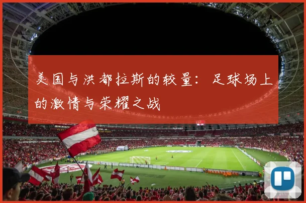 美国与洪都拉斯的较量：足球场上的激情与荣耀之战
