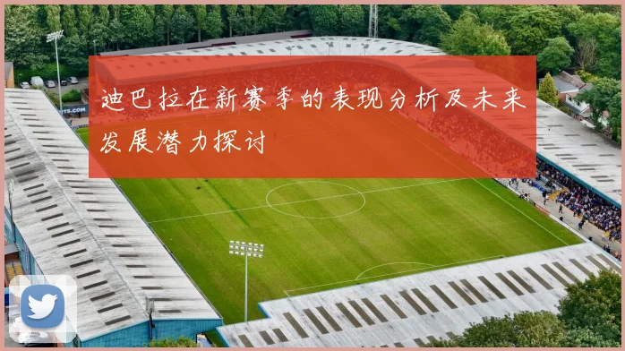 迪巴拉在新赛季的表现分析及未来发展潜力探讨